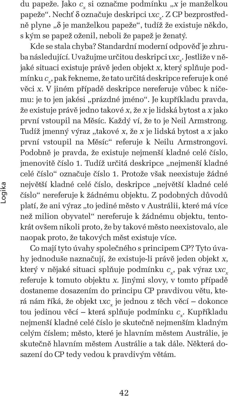 Uvažujme určitou deskripci ιxc x. Jestliže v nějaké situaci existuje právě jeden objekt x, který splňuje podmínku c x, pak řekneme, že tato určitá deskripce referuje k oné věci x.