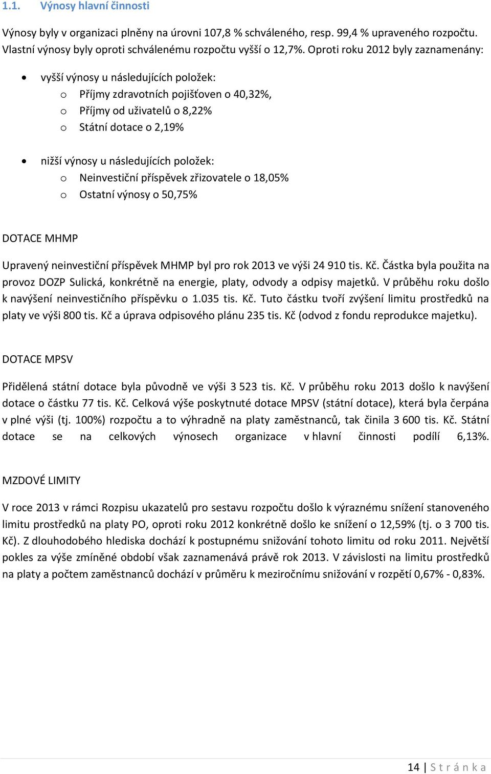 položek: o Neinvestiční příspěvek zřizovatele o 18,05% o Ostatní výnosy o 50,75% DOTACE MHMP Upravený neinvestiční příspěvek MHMP byl pro rok 2013 ve výši 24 910 tis. Kč.