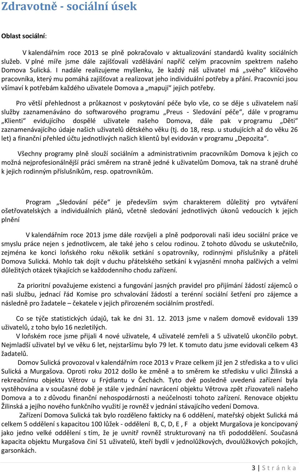 I nadále realizujeme myšlenku, že každý náš uživatel má svého klíčového pracovníka, který mu pomáhá zajišťovat a realizovat jeho individuální potřeby a přání.