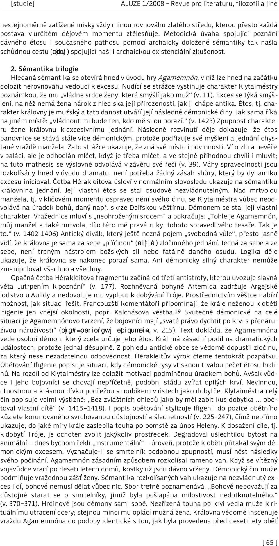 Sémantika trilogie Hledaná sémantika se otevírá hned v úvodu hry Agamemnón, v níž lze hned na začátku doložit nerovnováhu vedoucí k excesu.