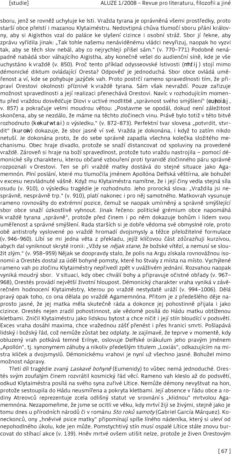 Sbor jí řekne, aby zprávu vyřídila jinak: Tak tohle našemu nenáviděnému vládci nevyřizuj, naopak ho vyzvi tak, aby se těch slov nebál, aby co nejrychleji přišel sám. (v.