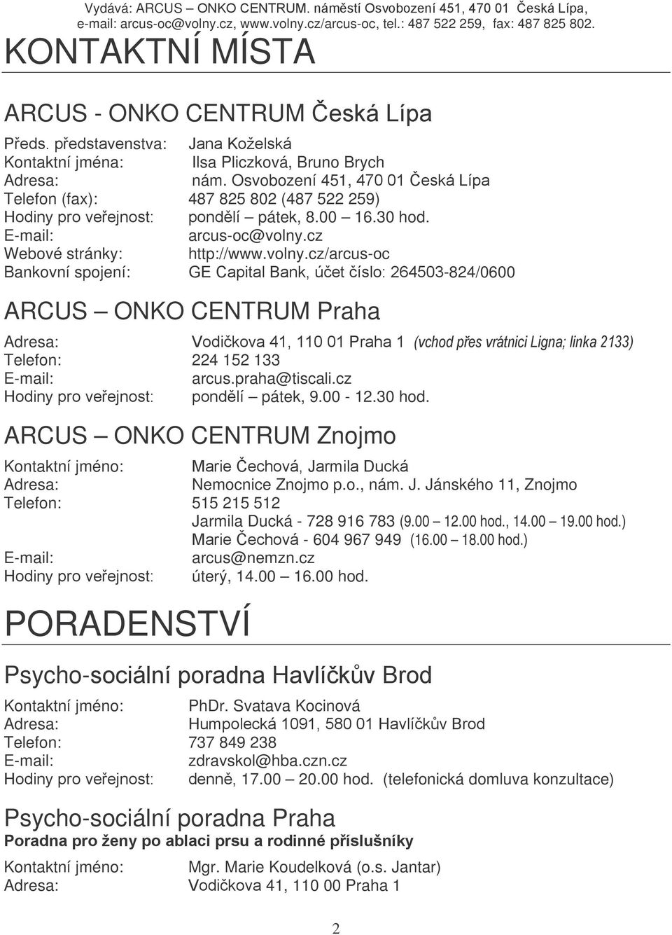 Osvobození 451, 470 01 Česká Lípa Telefon (fax): 487 825 802 (487 522 259) Hodiny pro veřejnost: pondělí pátek, 8.00 16.30 hod. E-mail: arcus-oc@volny.