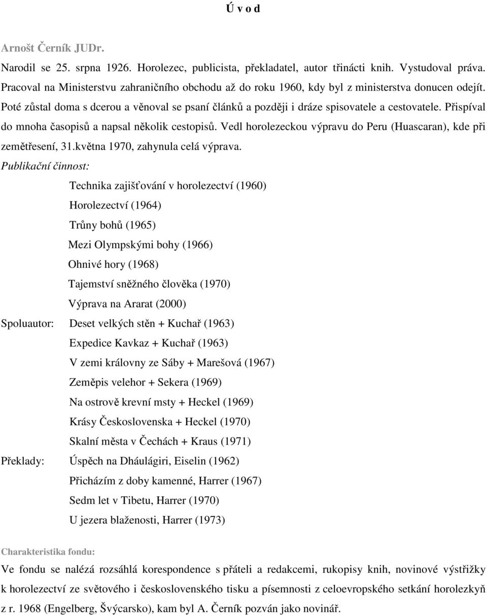 Přispíval do mnoha časopisů a napsal několik cestopisů. Vedl horolezeckou výpravu do Peru (Huascaran), kde při zemětřesení, 31.května 1970, zahynula celá výprava.