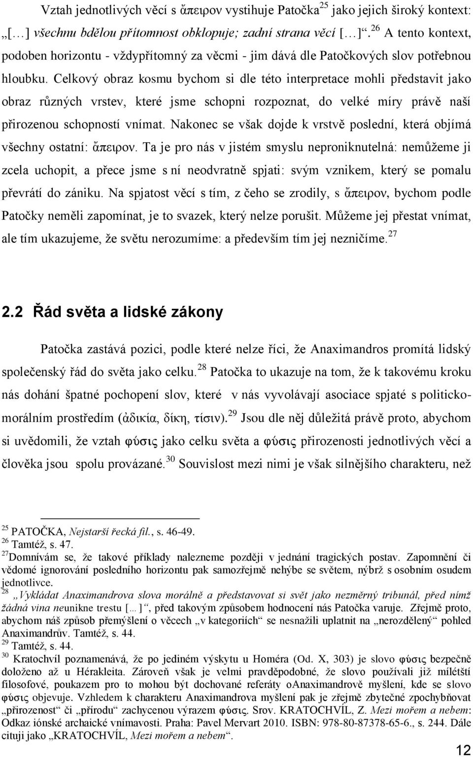 Celkový obraz kosmu bychom si dle této interpretace mohli představit jako obraz různých vrstev, které jsme schopni rozpoznat, do velké míry právě naší přirozenou schopností vnímat.