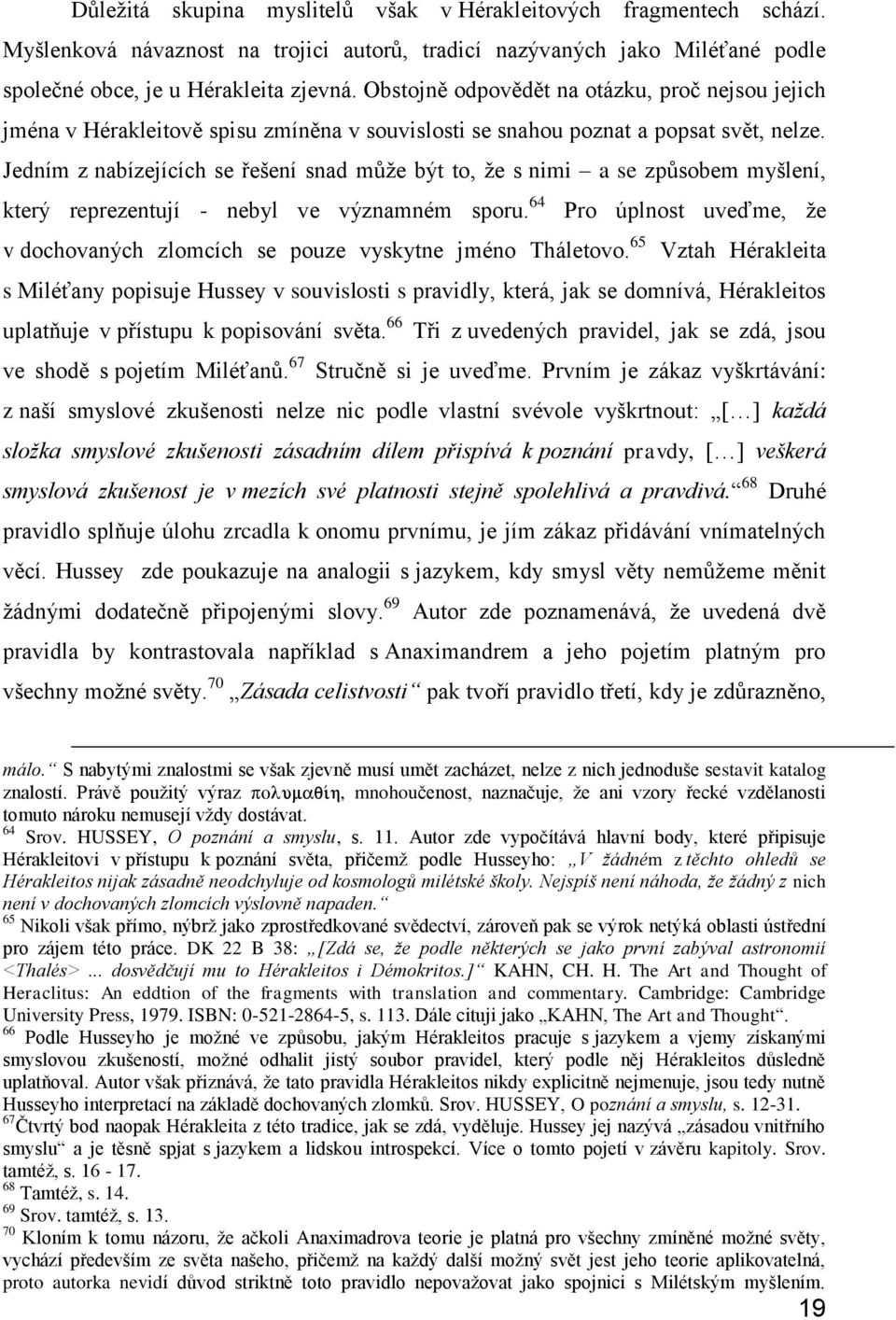 Jedním z nabízejících se řešení snad může být to, že s nimi a se způsobem myšlení, který reprezentují - nebyl ve významném sporu.