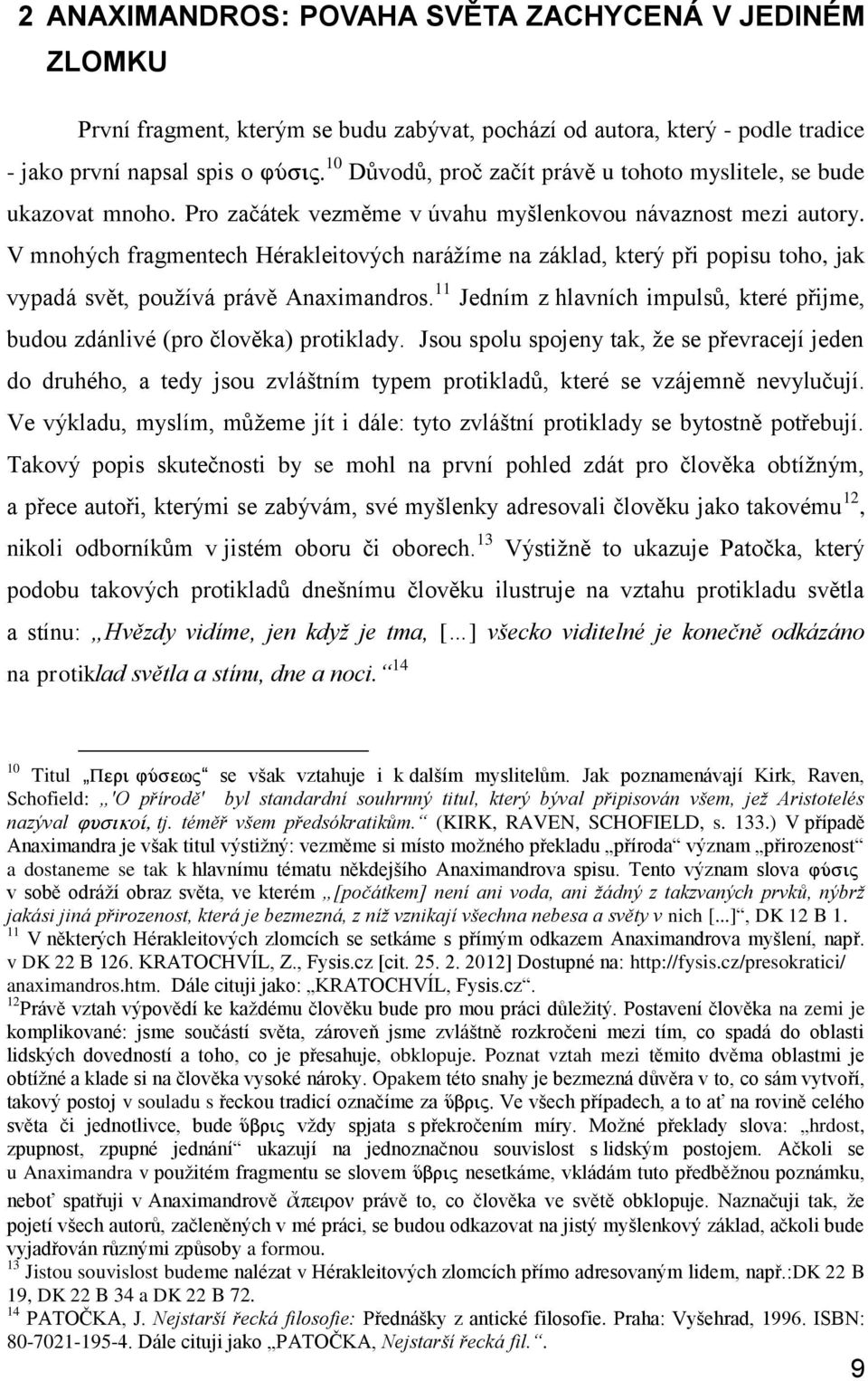 V mnohých fragmentech Hérakleitových narážíme na základ, který při popisu toho, jak vypadá svět, používá právě Anaximandros.