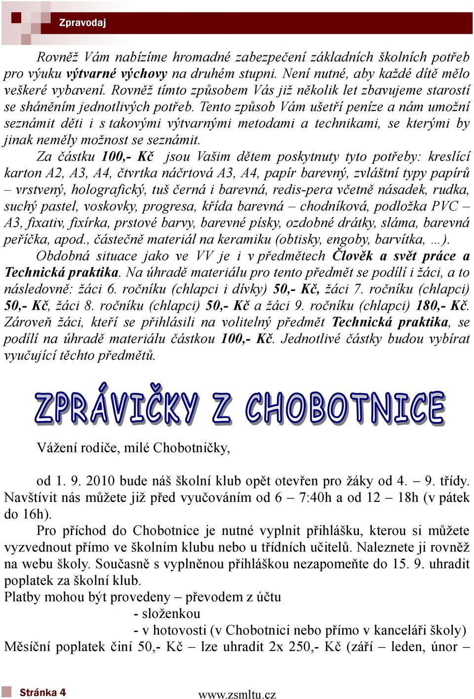 Tento způsob Vám ušetří peníze a nám umožní seznámit děti i s takovými výtvarnými metodami a technikami, se kterými by jinak neměly možnost se seznámit.