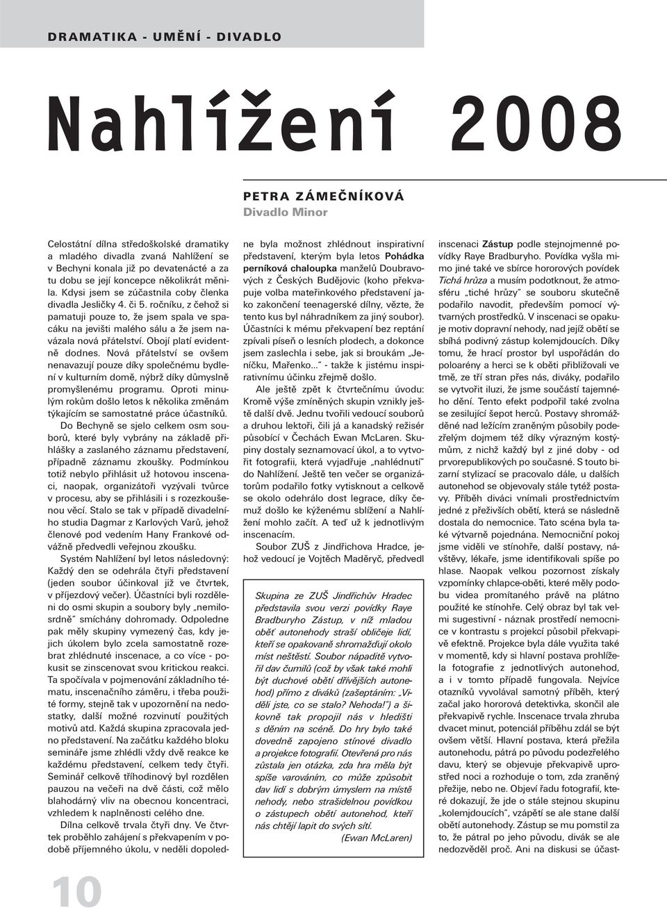 ročníku, z čehož si pamatuji pouze to, že jsem spala ve spacáku na jevišti malého sálu a že jsem navázala nová přátelství. Obojí platí evidentně dodnes.