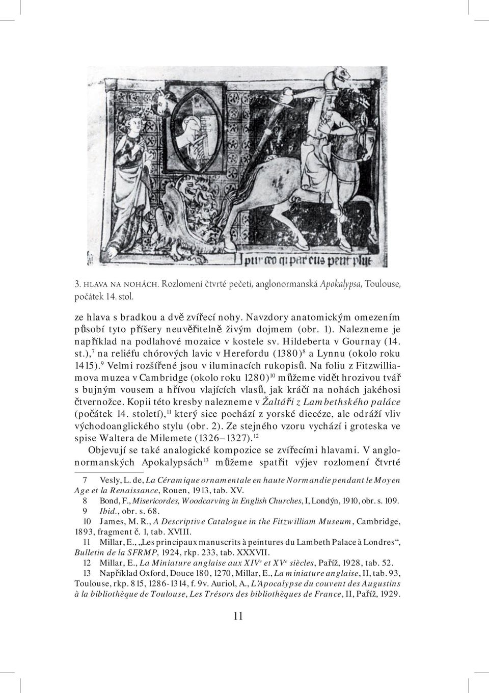 ), 7 na reliéfu chórových lavic v Herefordu (1380) 8 a Lynnu (okolo roku 1415). 9 Velmi rozšířené jsou v iluminacích rukopisů.