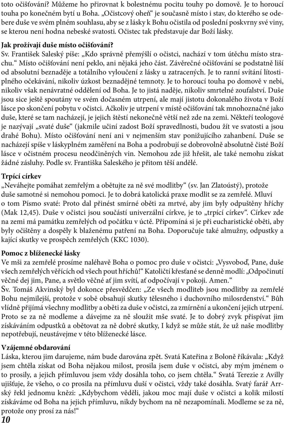 Očistec tak představuje dar Boží lásky. Jak prožívají duše místo očišťování? Sv. František Saleský píše: Kdo správně přemýšlí o očistci, nachází v tom útěchu místo strachu.