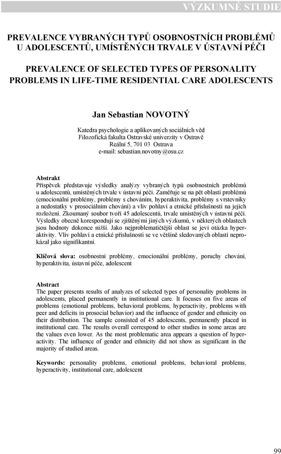 cz Abstrakt Příspěvek představuje výsledky analýzy vybraných typů osobnostních problémů u adolescentů, umístěných trvale v ústavní péči.