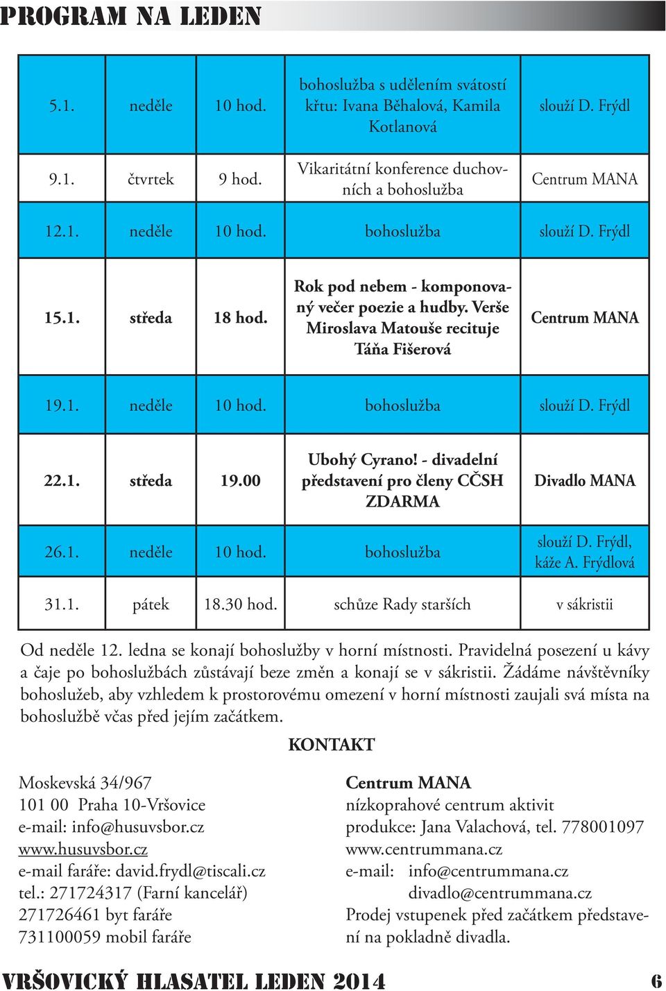 Verše Miroslava Matouše recituje Táňa Fišerová Centrum MANA 19.1. neděle 10 hod. bohoslužba slouží D. Frýdl 22.1. středa 19.00 Ubohý Cyrano!