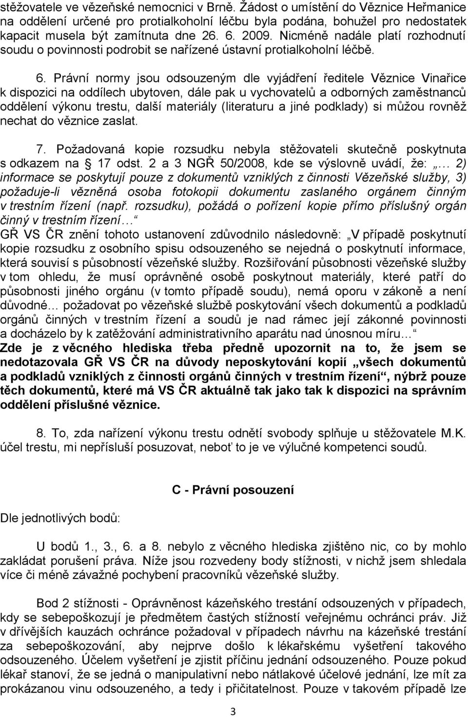 Právní normy jsou odsouzeným dle vyjádření ředitele Věznice Vinařice k dispozici na oddílech ubytoven, dále pak u vychovatelů a odborných zaměstnanců oddělení výkonu trestu, další materiály