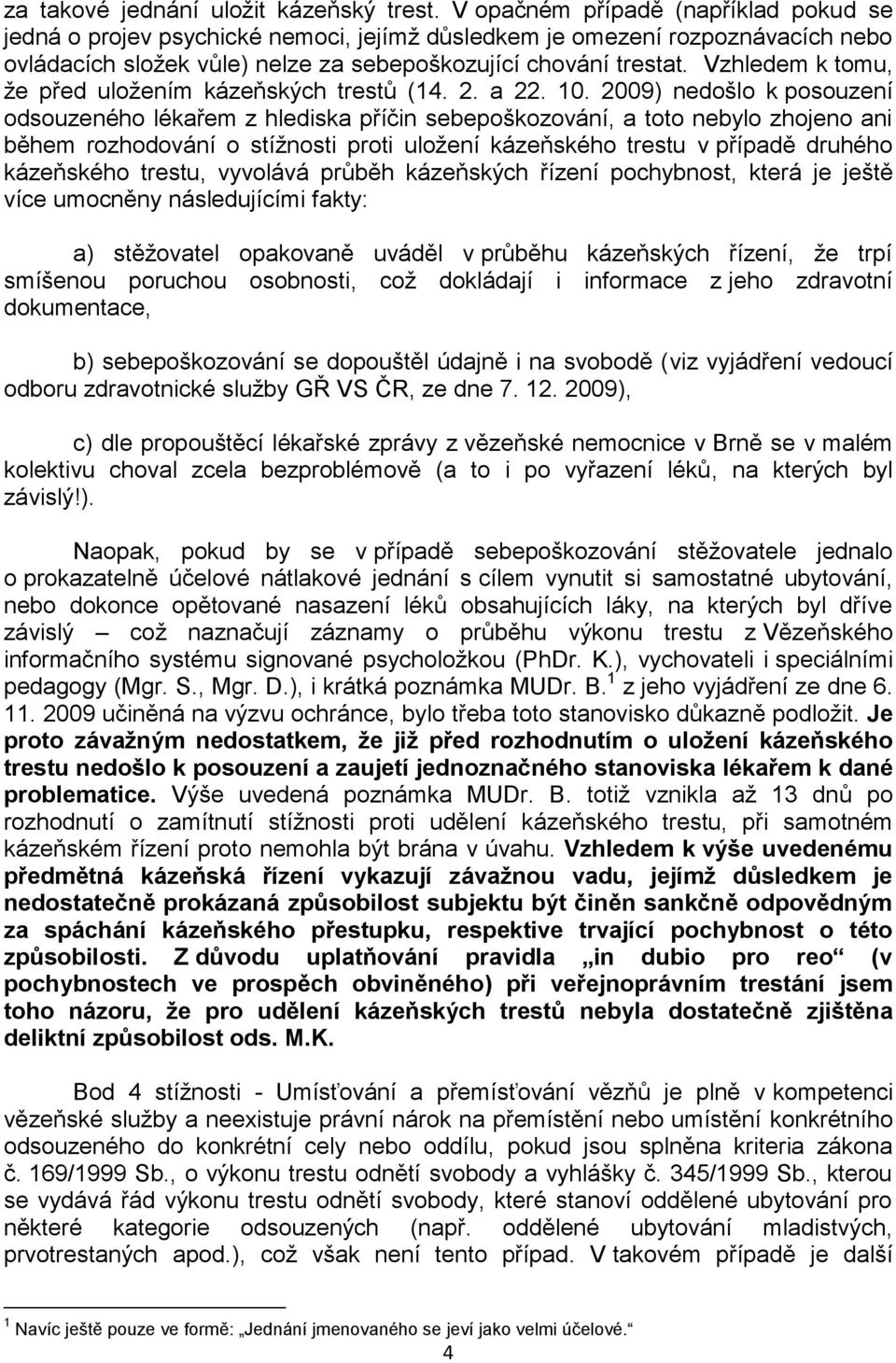 Vzhledem k tomu, že před uložením kázeňských trestů (14. 2. a 22. 10.