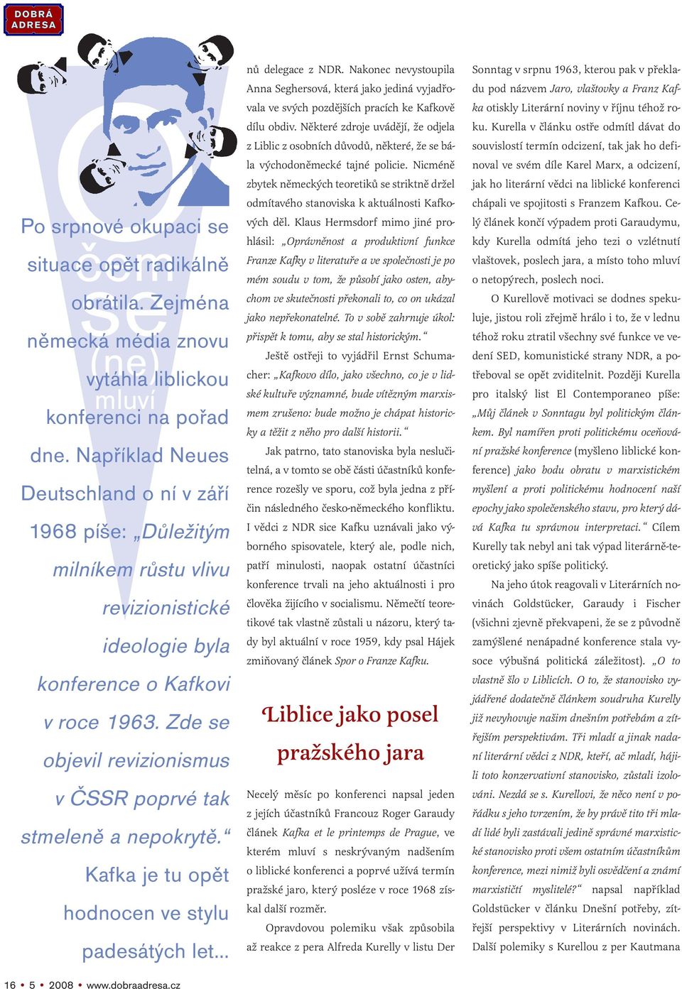 Zde se objevil revizionismus v ČSSR poprvé tak stmeleně a nepokrytě. Kafka je tu opět hodnocen ve stylu padesátých let... 16 5 2008 www.dobraadresa.cz nů delegace z NDR.