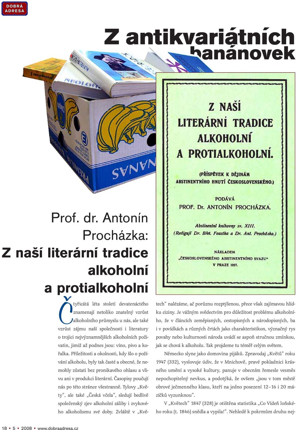 společnosti i literatury o trojici nejvýznamnějších alkoholních poživatin, jimiž až podnes jsou: víno, pivo a kořalka.