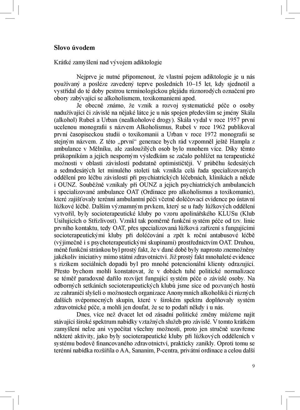 Je obecně známo, že vznik a rozvoj systematické péče o osoby nadužívající či závislé na nějaké látce je u nás spojen především se jmény Skála (alkohol) Rubeš a Urban (nealkoholové drogy).