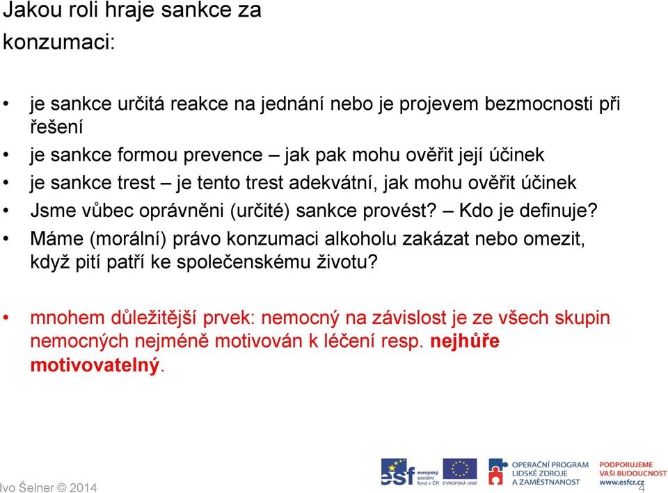 sankce provést? Kdo je definuje? Máme (morální) právo konzumaci alkoholu zakázat nebo omezit, když pití patří ke společenskému životu?