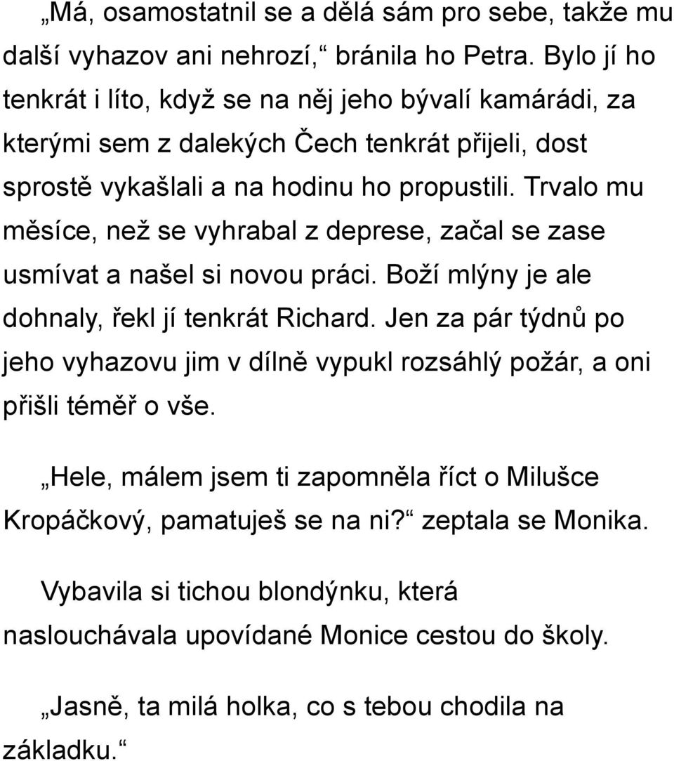 Trvalo mu měsíce, než se vyhrabal z deprese, začal se zase usmívat a našel si novou práci. Boží mlýny je ale dohnaly, řekl jí tenkrát Richard.