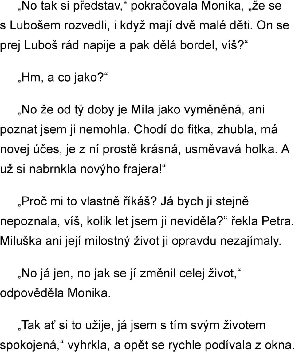 A už si nabrnkla novýho frajera! Proč mi to vlastně říkáš? Já bych ji stejně nepoznala, víš, kolik let jsem ji neviděla? řekla Petra.