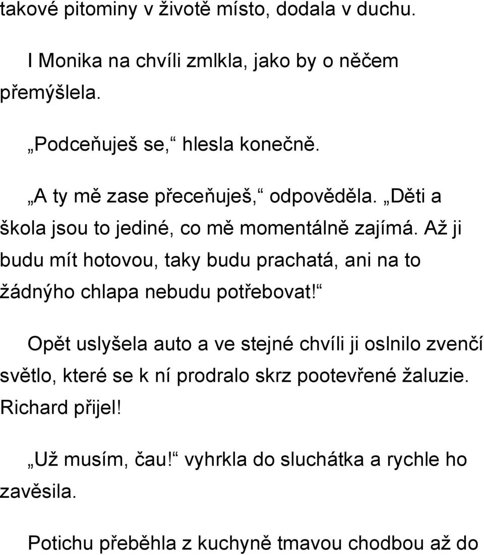 Až ji budu mít hotovou, taky budu prachatá, ani na to žádnýho chlapa nebudu potřebovat!