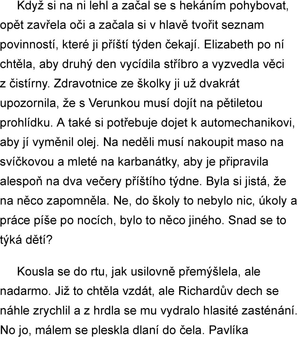 A také si potřebuje dojet k automechanikovi, aby jí vyměnil olej. Na neděli musí nakoupit maso na svíčkovou a mleté na karbanátky, aby je připravila alespoň na dva večery příštího týdne.