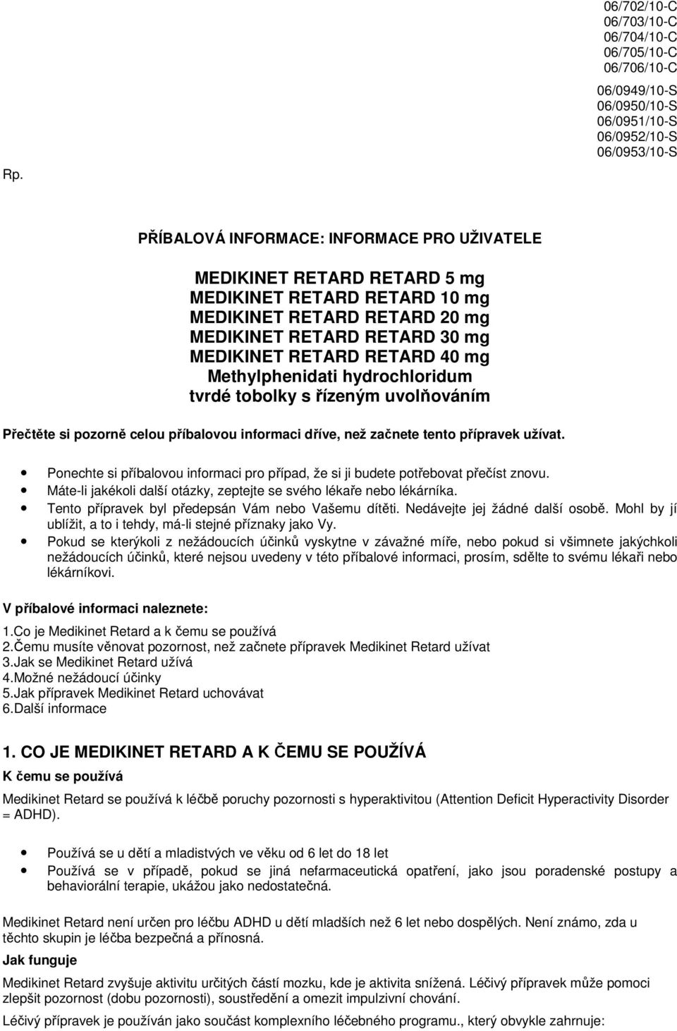 si pozorně celou příbalovou informaci dříve, než začnete tento přípravek užívat. Ponechte si příbalovou informaci pro případ, že si ji budete potřebovat přečíst znovu.