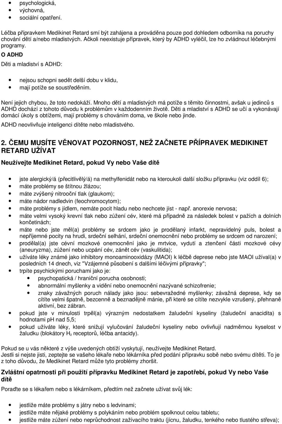 Není jejich chybou, že toto nedokáží. Mnoho dětí a mladistvých má potíže s těmito činnostmi, avšak u jedinců s ADHD dochází z tohoto důvodu k problémům v každodenním životě.