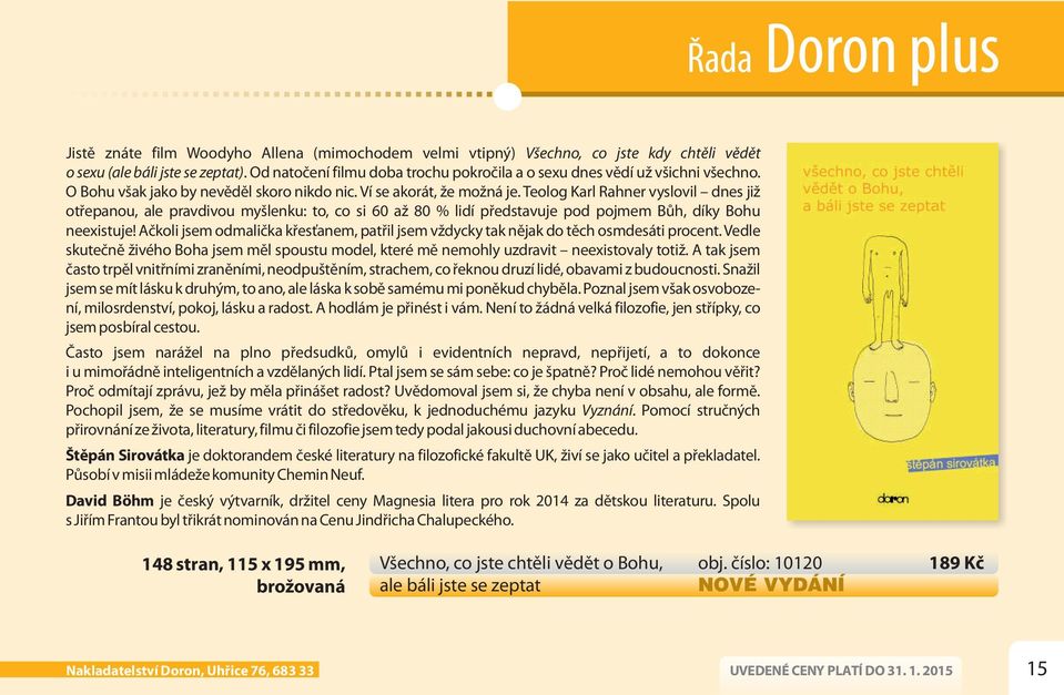 Teolog Karl Rahner vyslovil dnes již otřepanou, ale pravdivou myšlenku: to, co si 60 až 80 % lidí představuje pod pojmem Bůh, díky Bohu neexistuje!