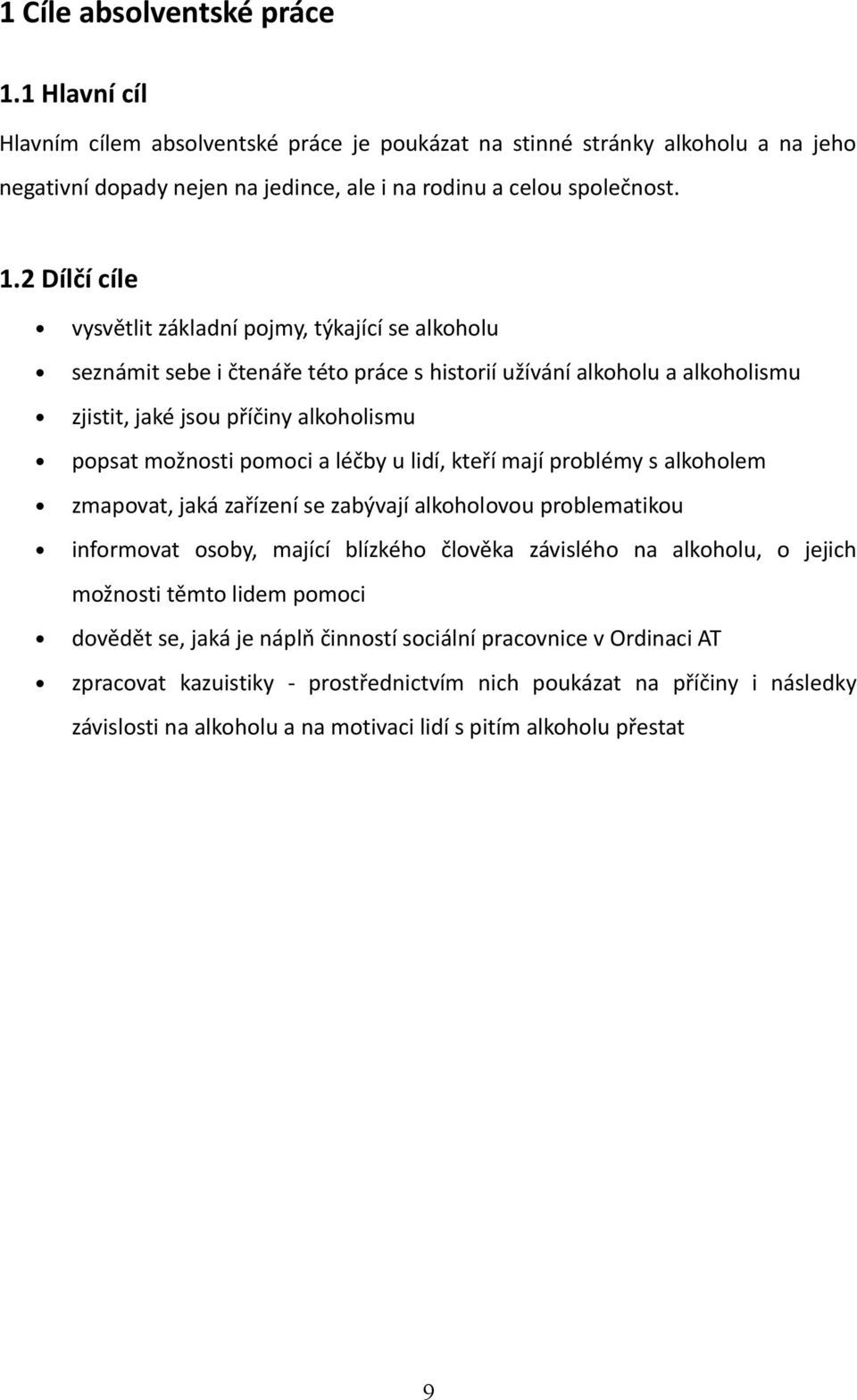 2 Dílčí cíle vysvětlit základní pojmy, týkající se alkoholu seznámit sebe i čtenáře této práce s historií užívání alkoholu a alkoholismu zjistit, jaké jsou příčiny alkoholismu popsat možnosti pomoci