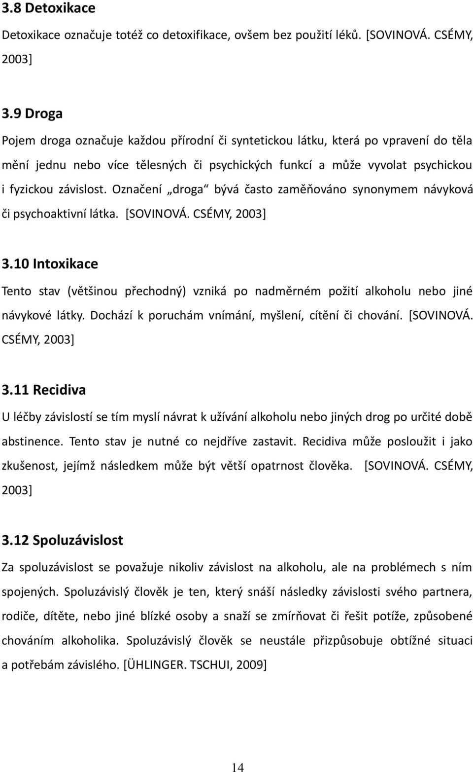 Označení droga bývá často zaměňováno synonymem návyková či psychoaktivní látka. [SOVINOVÁ. CSÉMY, 2003] 3.