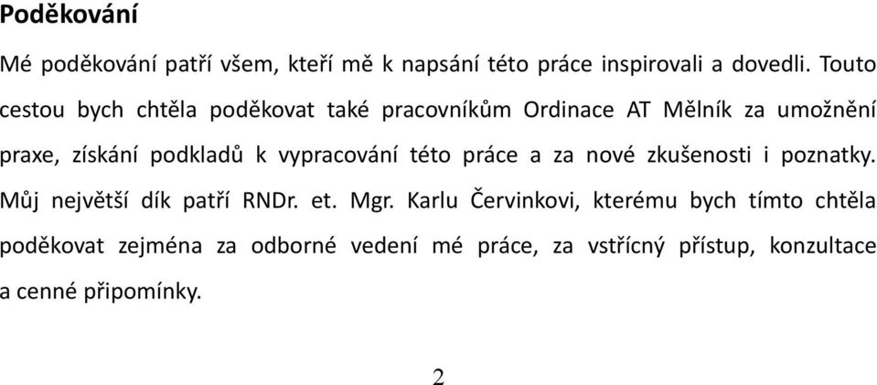 vypracování této práce a za nové zkušenosti i poznatky. Můj největší dík patří RNDr. et. Mgr.