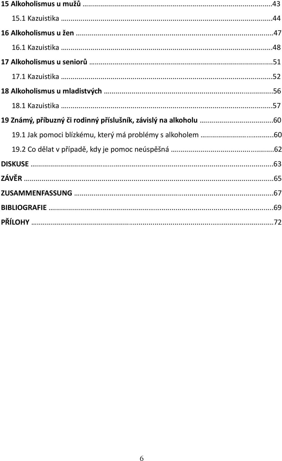 ..60 19.1 Jak pomoci blízkému, který má problémy s alkoholem...60 19.2 Co dělat v případě, kdy je pomoc neúspěšná.