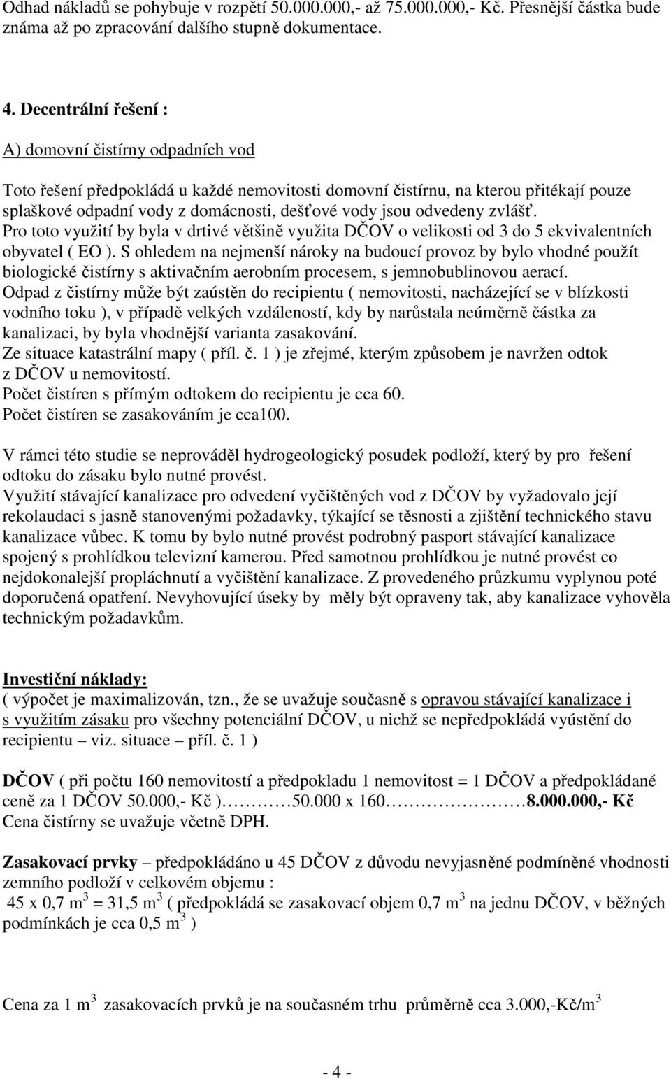 odvedeny zvlášť. Pro toto využití by byla v drtivé většině využita DČOV o velikosti od 3 do 5 ekvivalentních obyvatel ( EO ).