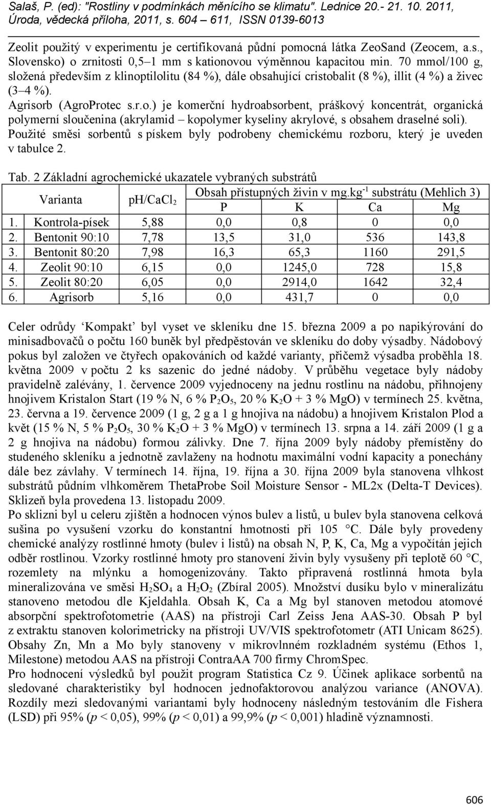 Použité směsi sorbentů s pískem byly podrobeny chemickému rozboru, který je uveden v tabulce 2. Tab. 2 Základní agrochemické ukazatele vybraných substrátů Obsah přístupných živin v mg.