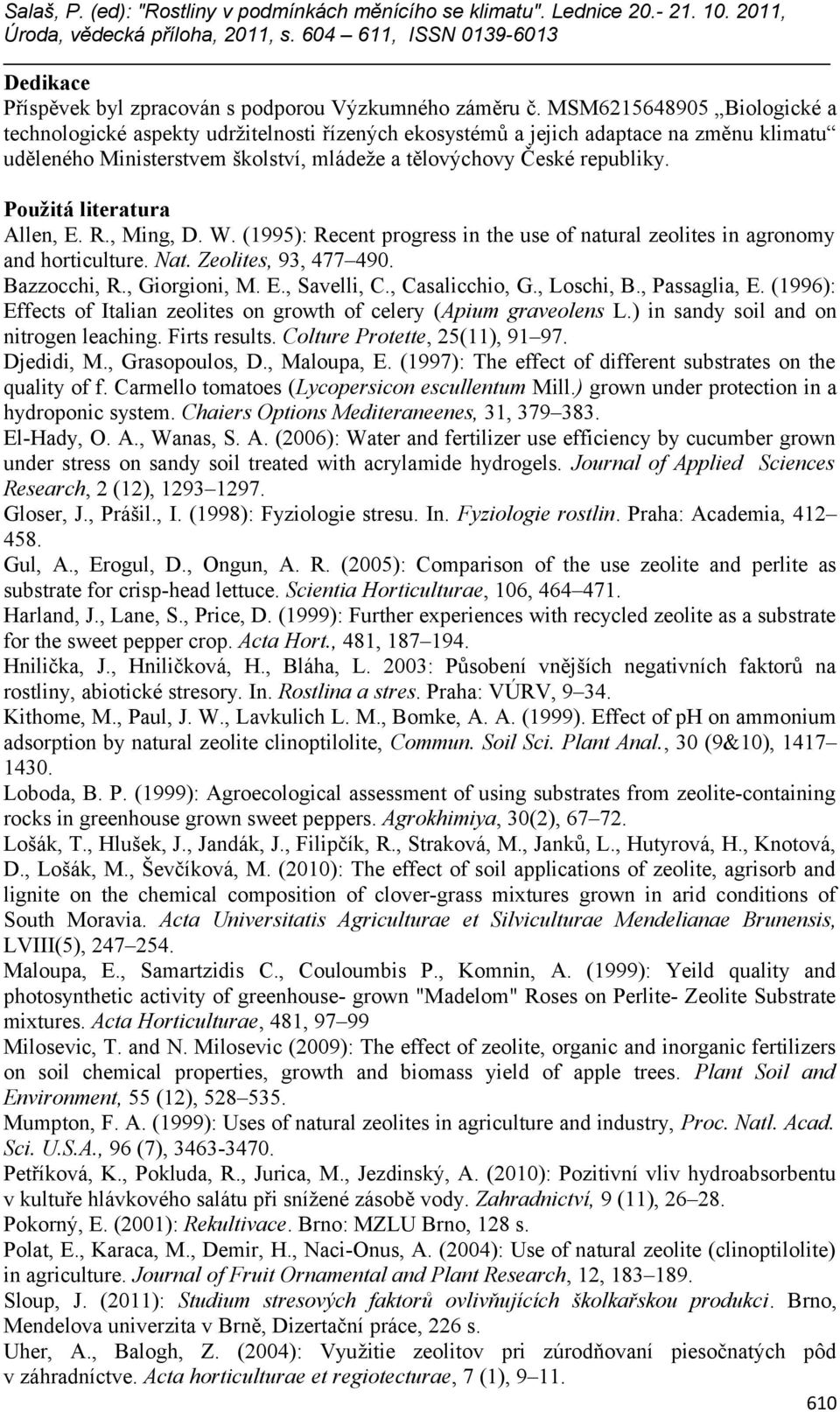 Použitá literatura Allen, E. R., Ming, D. W. (1995): Recent progress in the use of natural zeolites in agronomy and horticulture. Nat. Zeolites, 93, 477 490. Bazzocchi, R., Giorgioni, M. E., Savelli, C.