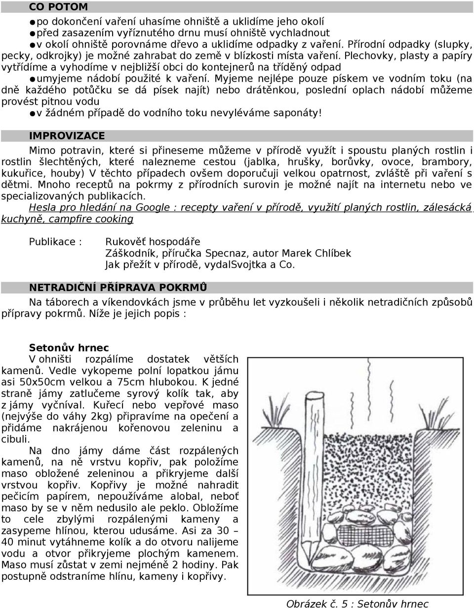 Plechovky, plasty a papíry vytřídíme a vyhodíme v nejbližší obci do kontejnerů na tříděný odpad umyjeme nádobí použité k vaření.