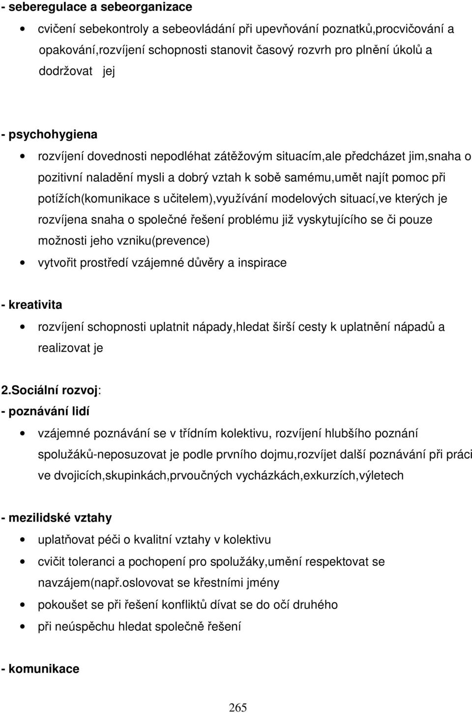 učitelem),využívání modelových situací,ve kterých je rozvíjena snaha o společné řešení problému již vyskytujícího se či pouze možnosti jeho vzniku(prevence) vytvořit prostředí vzájemné důvěry a