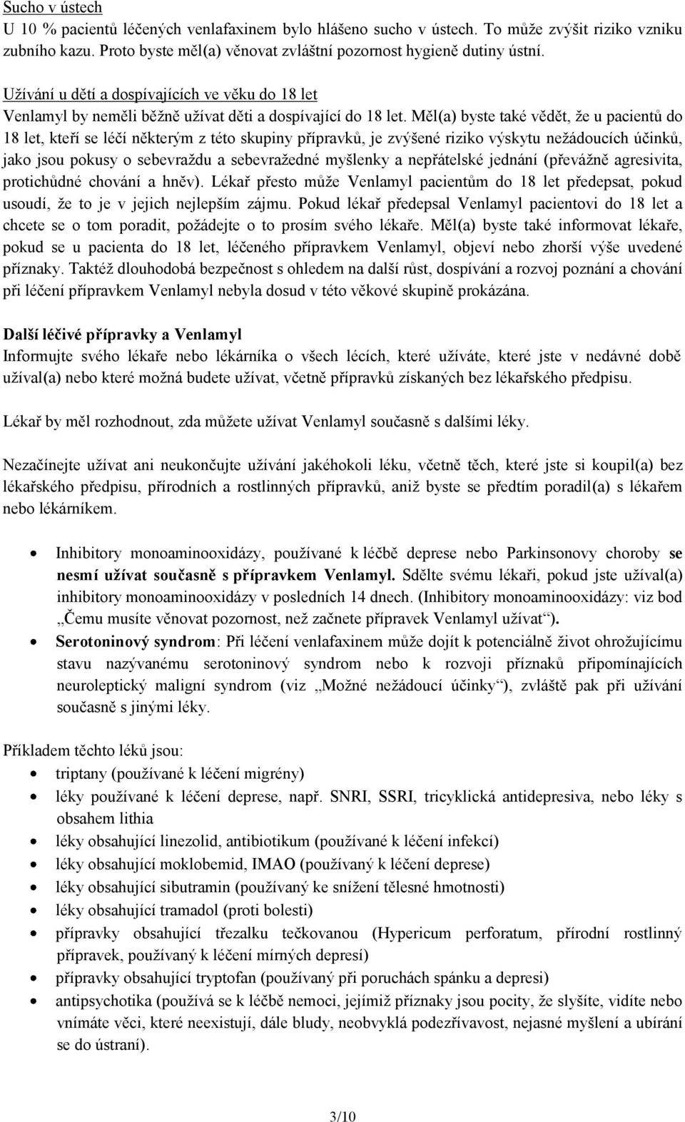 Měl(a) byste také vědět, že u pacientů do 18 let, kteří se léčí některým z této skupiny přípravků, je zvýšené riziko výskytu nežádoucích účinků, jako jsou pokusy o sebevraždu a sebevražedné myšlenky