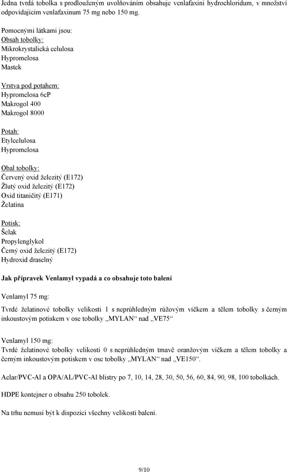 Červený oxid železitý (E172) Žlutý oxid železitý (E172) Oxid titaničitý (E171) Želatina Potisk: Šelak Propylenglykol Černý oxid železitý (E172) Hydroxid draselný Jak přípravek Venlamyl vypadá a co