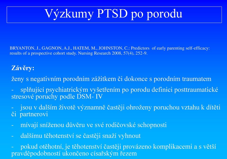 Závěry: ženy s negativním porodním zážitkem či dokonce s porodním traumatem - splňující psychiatrickým vyšetřením po porodu definici posttraumatické stresové poruchy