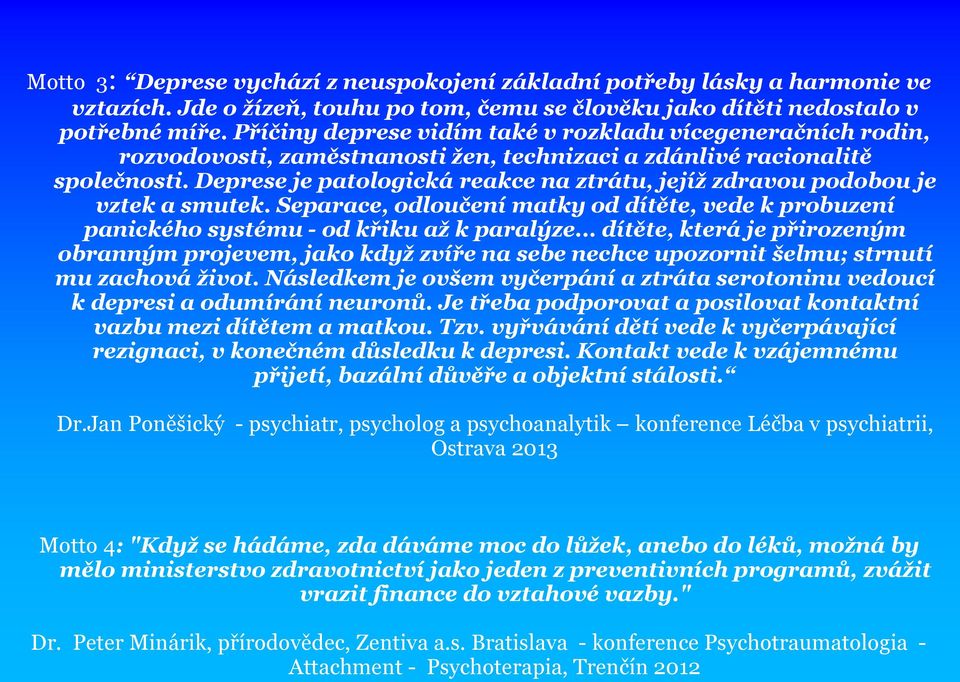 Deprese je patologická reakce na ztrátu, jejíž zdravou podobou je vztek a smutek. Separace, odloučení matky od dítěte, vede k probuzení panického systému - od křiku až k paralýze.