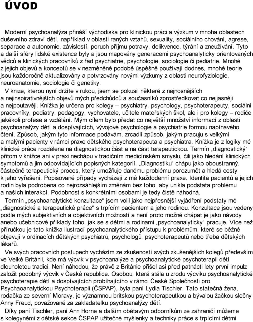 Tyto a další sféry lidské existence byly a jsou mapovány generacemi psychoanalyticky orientovaných vědců a klinických pracovníků z řad psychiatrie, psychologie, sociologie či pediatrie.