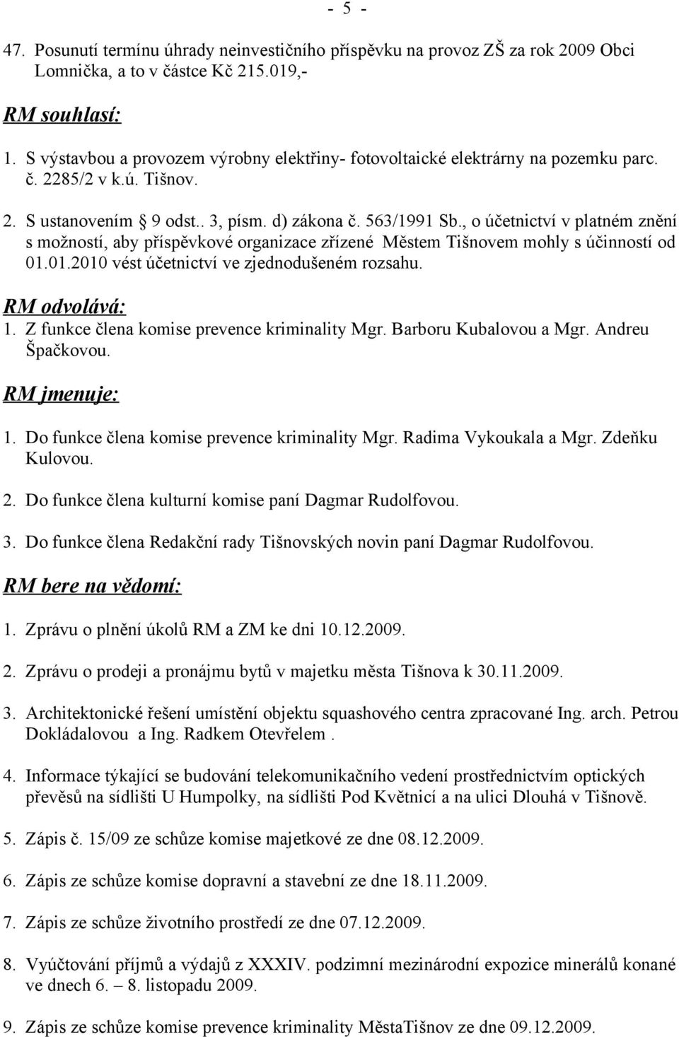 , o účetnictví v platném znění s možností, aby příspěvkové organizace zřízené Městem Tišnovem mohly s účinností od 01.01.2010 vést účetnictví ve zjednodušeném rozsahu. RM odvolává: 1.