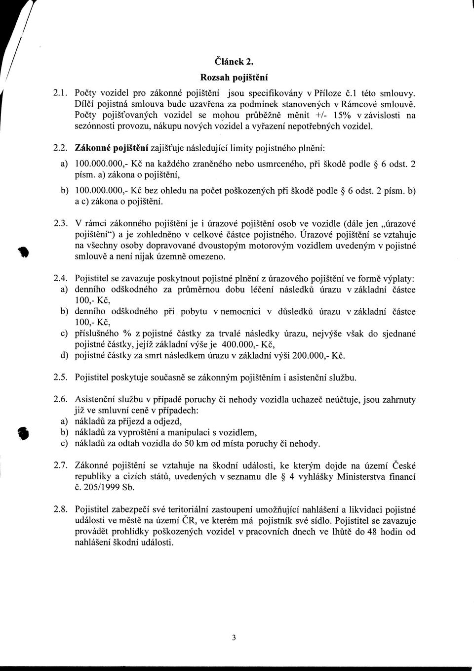 2. Zakonne pojisteni zajisfuje nasledujici limity pojistneho plneni: a) 100.000.000,- Kc na kazdeho zraneneho nebo usmrceneho, pfi skode podle 6 odst. 2 pism. a) zakona o pojisteni, b) 100.000.000,- Kc bez ohledu na pocet poskozenych pfi skode podle 6 odst.