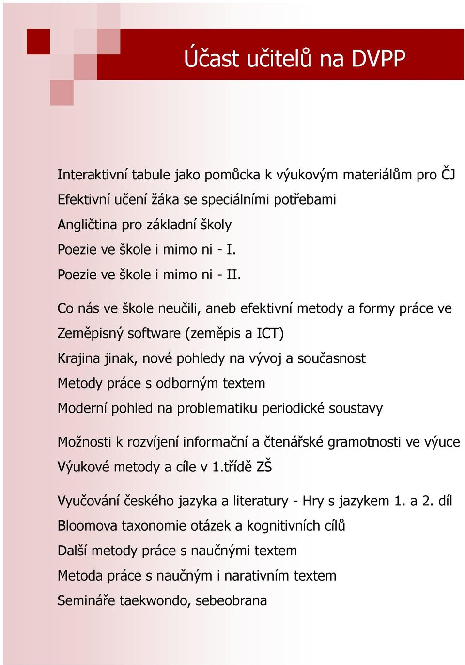 Co nás ve škole neučili, aneb efektivní metody a formy práce ve Zeměpisný software (zeměpis a ICT) Krajina jinak, nové pohledy na vývoj a současnost Metody práce s odborným textem Moderní