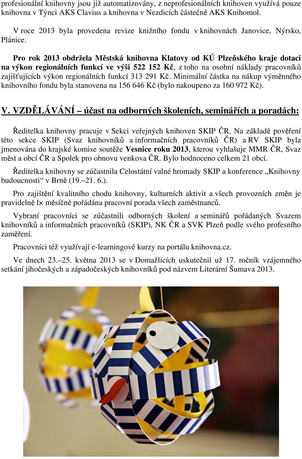 Pro rok 2013 obdržela Městská knihovna Klatovy od KÚ Plzeňského kraje dotaci na výkon regionálních funkcí ve výši 522 152 Kč, z toho na osobní náklady pracovníků zajišťujících výkon regionálních