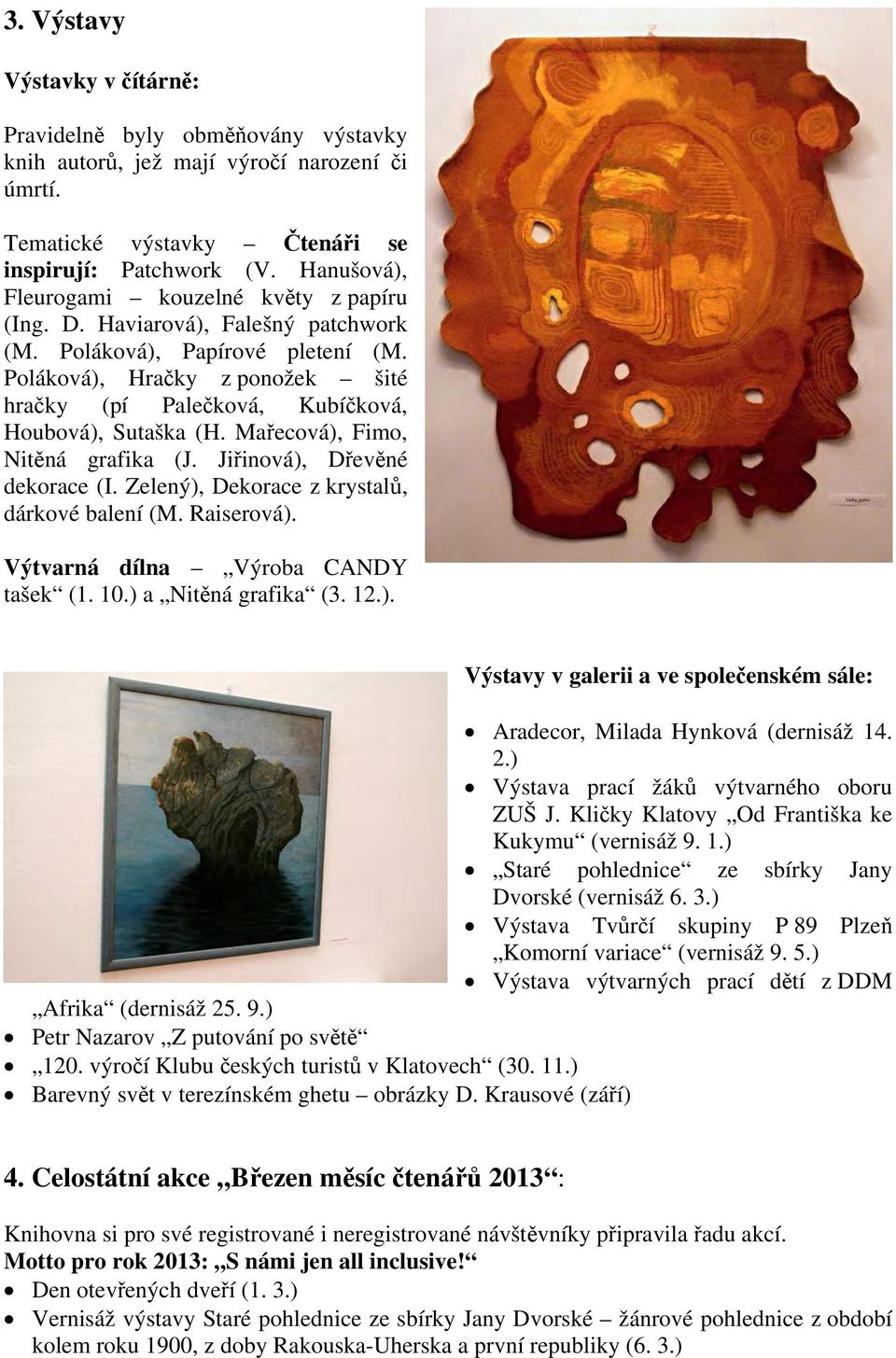 Poláková), Hračky z ponožek šité hračky (pí Palečková, Kubíčková, Houbová), Sutaška (H. Mařecová), Fimo, Nitěná grafika (J. Jiřinová), Dřevěné dekorace (I.