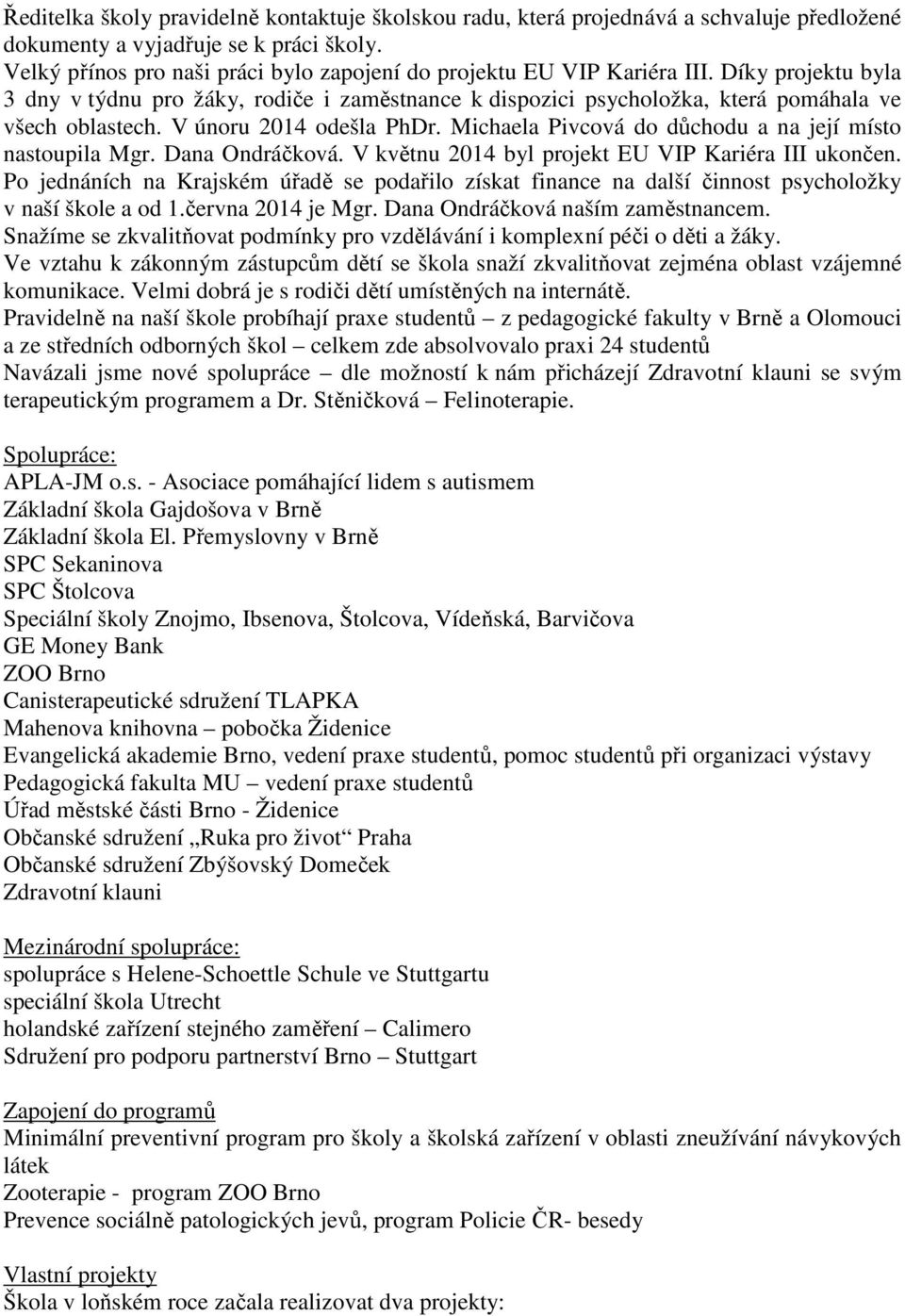 V únoru 2014 odešla PhDr. Michaela Pivcová do důchodu a na její místo nastoupila Mgr. Dana Ondráčková. V květnu 2014 byl projekt EU VIP Kariéra III ukončen.