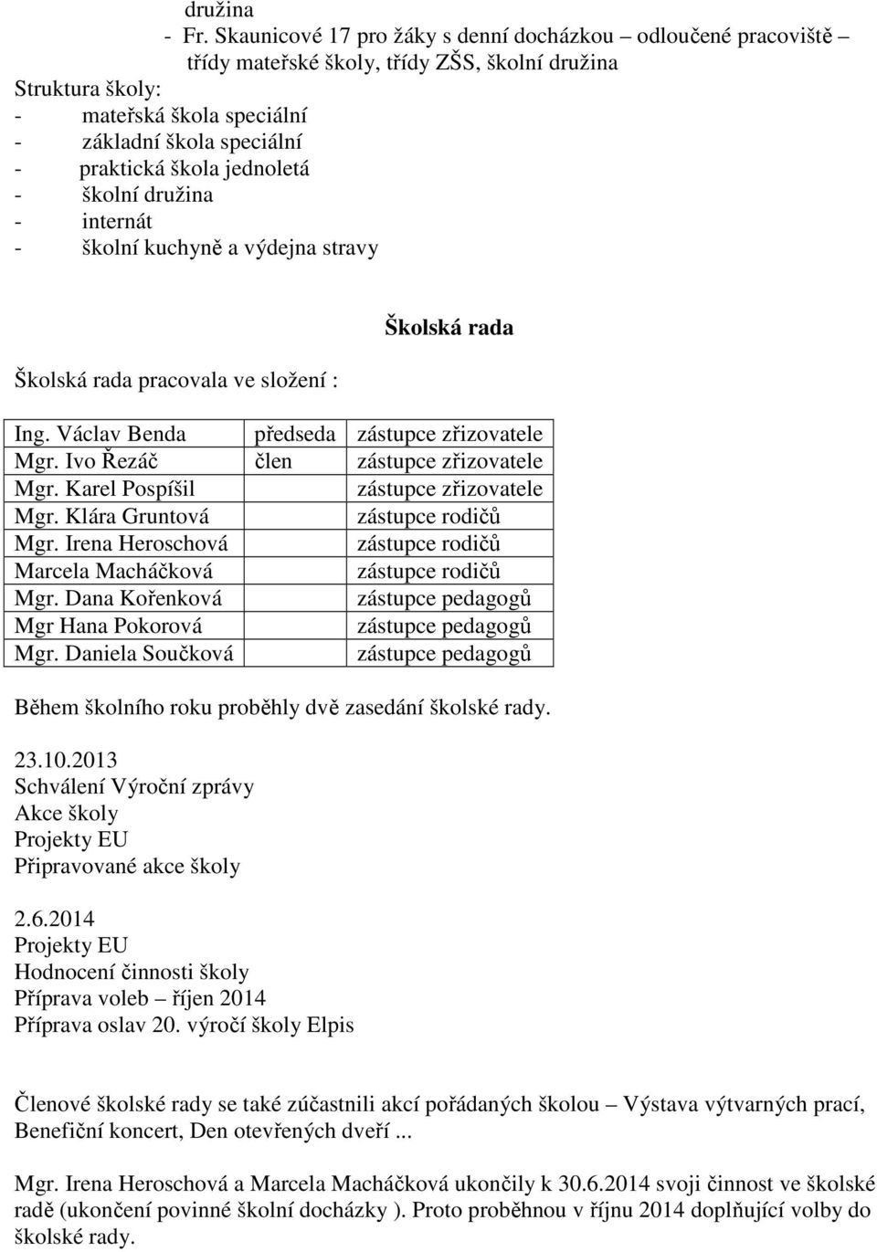 jednoletá - školní družina - internát - školní kuchyně a výdejna stravy Školská rada pracovala ve složení : Školská rada Ing. Václav Benda předseda zástupce zřizovatele Mgr.